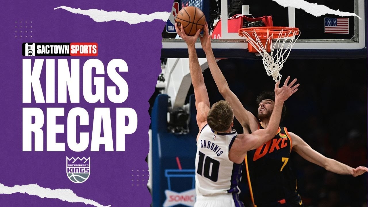 Video: Sacramento Kings vs OKC Thunder recap & reaction - Sactown Sports